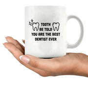 Tooth Be Told You Are The Best Dentist Ever Ceramic Mug 11 oz White - Panvola