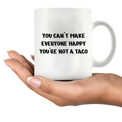 You Can't Make Everyone Happy You're Not A Taco Ceramic Mug 11 oz White