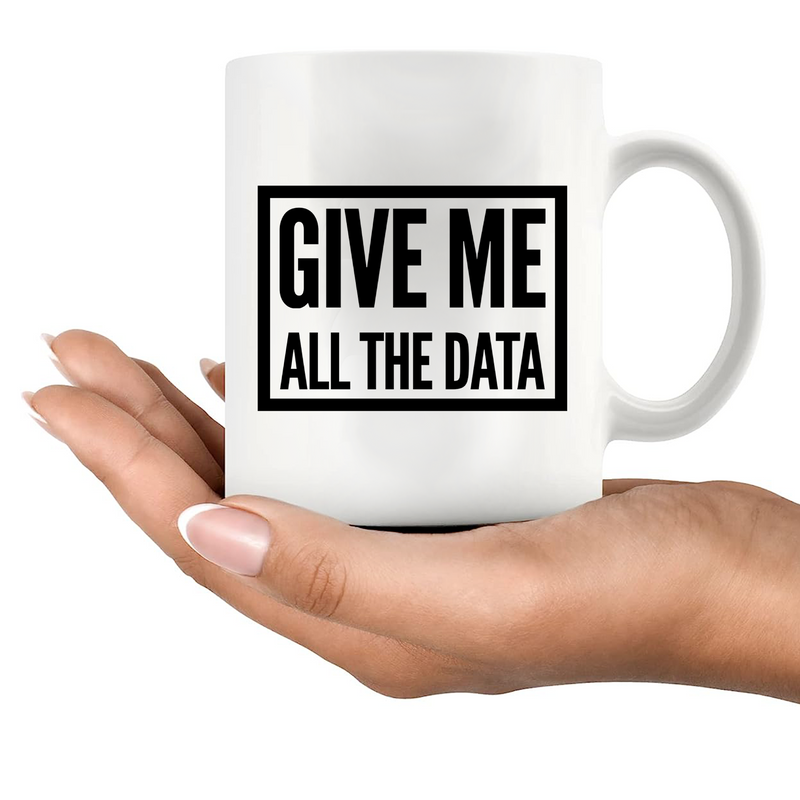 Give Me All The Data Researcher Analyst Coffee Mug 11oz White