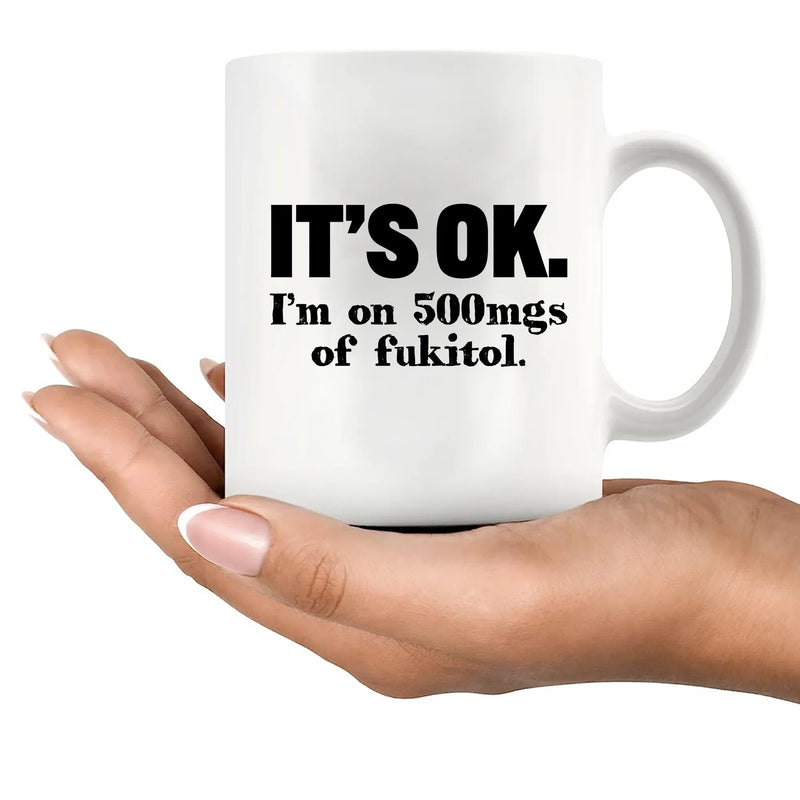 It's Ok I'm On 500mg Of Fukitol Ceramic Mug 11 oz White - Panvola