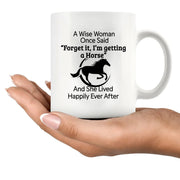 A Wise Woman Once Said Forget It, I’m Getting A Horse Ceramic Mug 11 oz White - Panvola