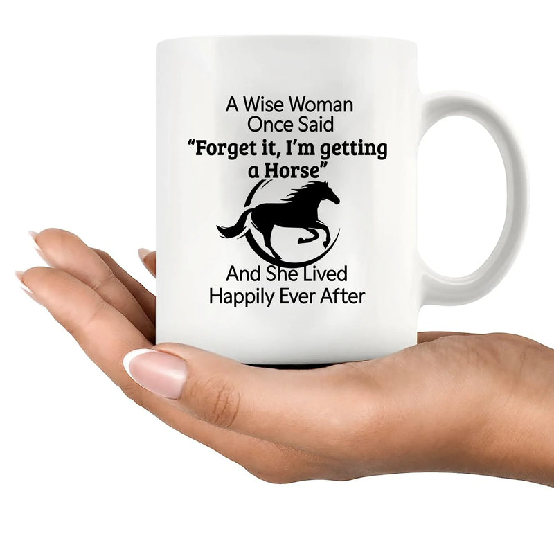 A Wise Woman Once Said Forget It, I’m Getting A Horse Ceramic Mug 11 oz White - Panvola