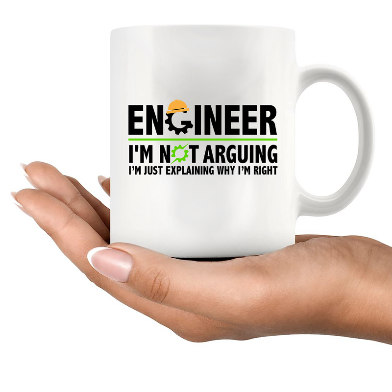 Engineer I'm Not Arguing I’m Just Explaining Why I’m Right Ceramic Mug 11 oz White.