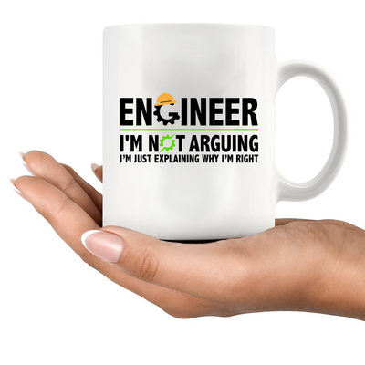 Engineer I'm Not Arguing I’m Just Explaining Why I’m Right Ceramic Mug 11 oz White