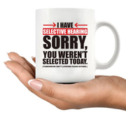 I Have Selective Hearing Sorry You're Not Selected Today Ceramic Mug 11 oz White - Panvola