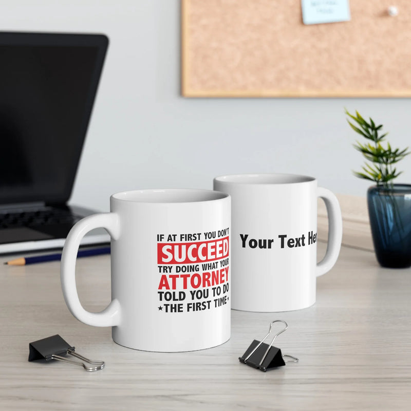 Personalized If At First You Don’t Succeed Try Doing What Your Attorney Told You To Do The First Time Ceramic Mug 11 oz White - Panvola