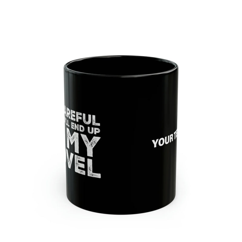 Personalized Be Careful Or You'll End Up In My Novel Ceramic Mug 11oz Black - Panvola