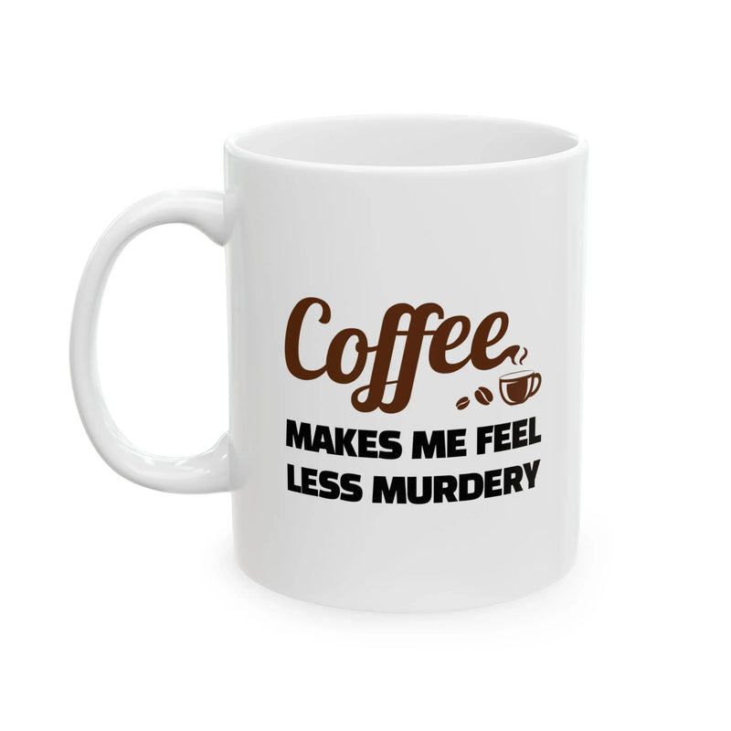 Personalized Coffee Makes Me Feel Less Murdery Ceramic Mug 11 oz White - Panvola
