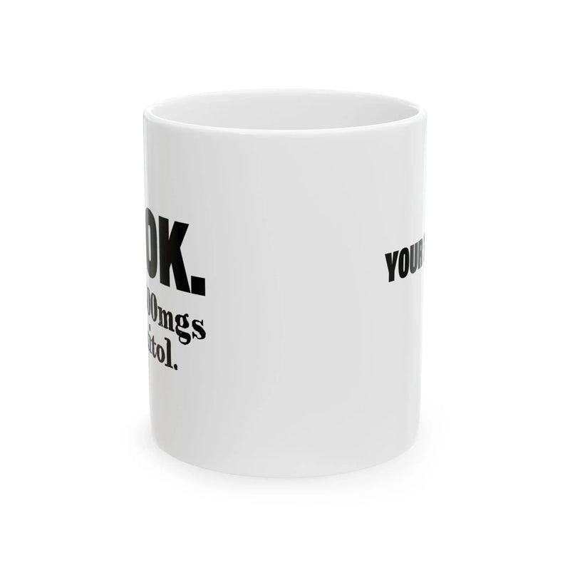 Personalized It's Ok I'm On 500mg Of Fukitol Customized Ceramic Mug 11 oz White - Panvola