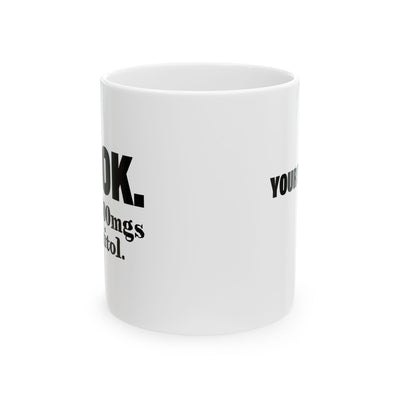 Personalized It's Ok I'm On 500mg Of Fukitol Customized Ceramic Mug 11 oz White