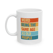 Personalized Weird Being The Same Age As Old People Ceramic Mug 11 oz White - Panvola