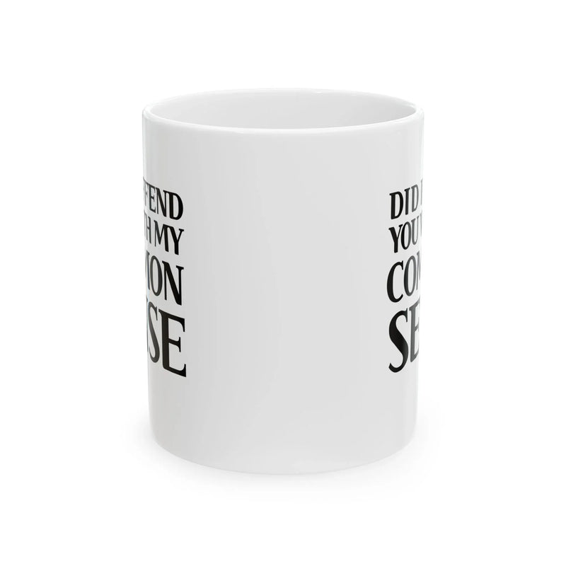 Personalized Did I Offend You With My Common Sense Customized Ceramic Mug 11 oz White - Panvola
