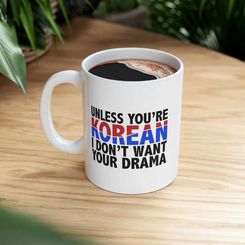 Personalized Unless You Are Korean I Don’t Want Your Drama Customized Ceramic Mug 11 oz White - Panvola