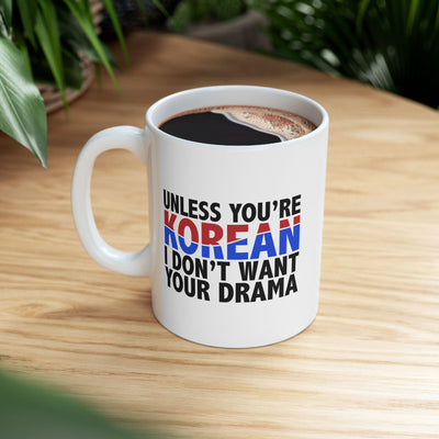 Personalized Unless You Are Korean I Don’t Want Your Drama Customized Ceramic Mug 11 oz White