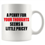 A Penny For Your Thoughts Seems A Little Pricy Ceramic Mug 11 oz White - Panvola