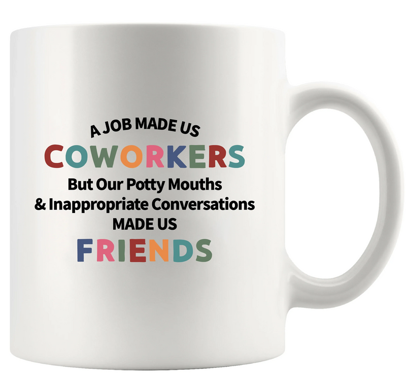 A Job Made Us Coworkers But Our Potty Mouths and Inappropriate Conversations Made Us Friends Ceramic Mug 11 oz White - Panvola