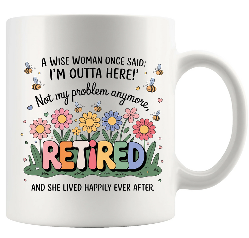 A Wise Women Once Said I’m Outta Here! And She Lived Happily Ever After Ceramic Mug 11 oz White - Panvola