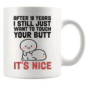 After 10 Years I Still Want To Touch Your Butt Ceramic Mug 11 oz White - Panvola