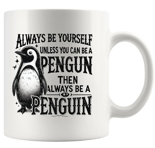 Always Be Yourself Unless You Can Be A Penguin Then Always Be A Penguin Ceramic Mug 11 oz White - Panvola