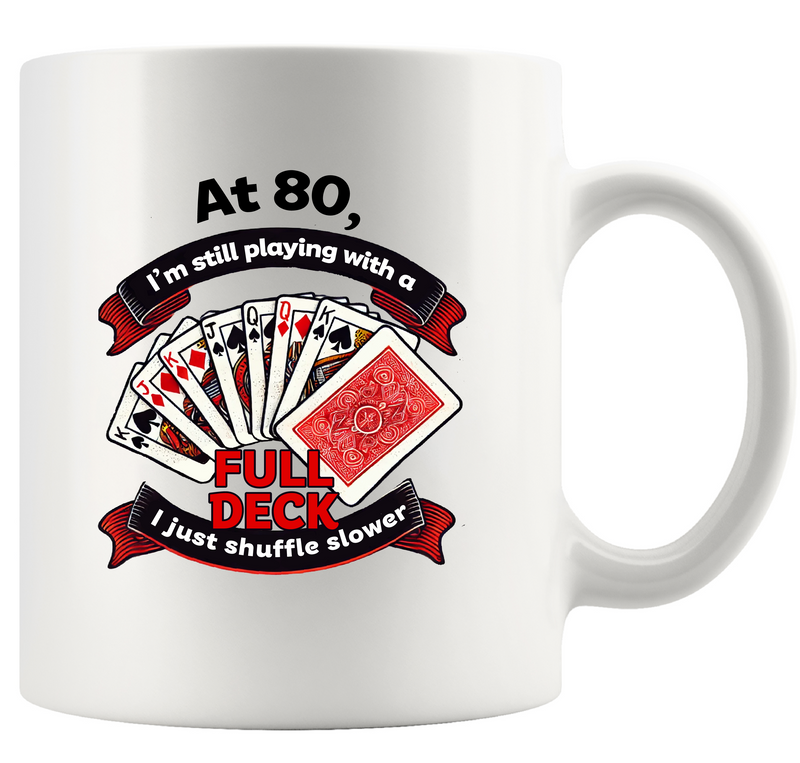 At 80 I’m Still Playing With A Full Deck I Just Shuffle Slower Ceramic Mug 11 oz White