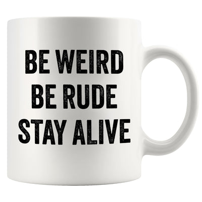 Be Weird Be Rude Stay Alive Ceramic Mug 11 oz White