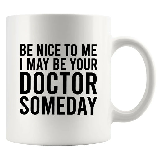 Be Nice To Me I May Be Your Doctor Someday Ceramic Mug 11 oz White - Panvola