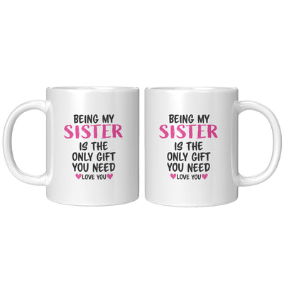 Being My Sister is the Only Gift You Need Ceramic Mug 11 oz White