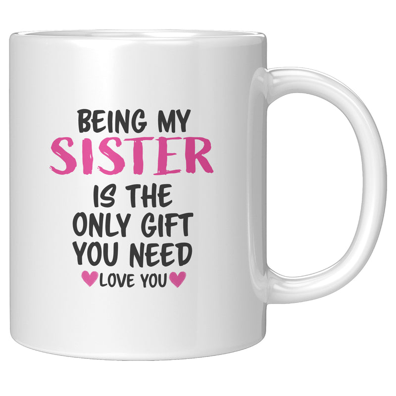 Being My Sister is the Only Gift You Need Ceramic Mug 11 oz White