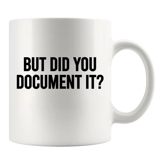 But Did You Document It Ceramic Mug 11 oz White - Panvola
