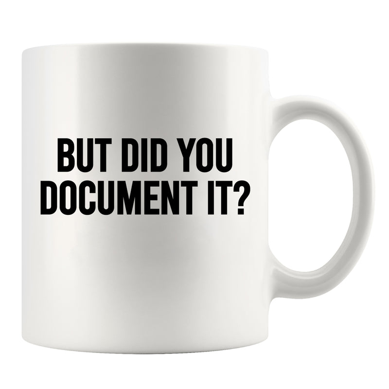 But Did You Document It Ceramic Mug 11 oz White