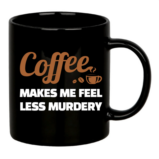 Coffee Makes Me Feel Less Murdery Ceramic Mug 11 oz Black - Panvola