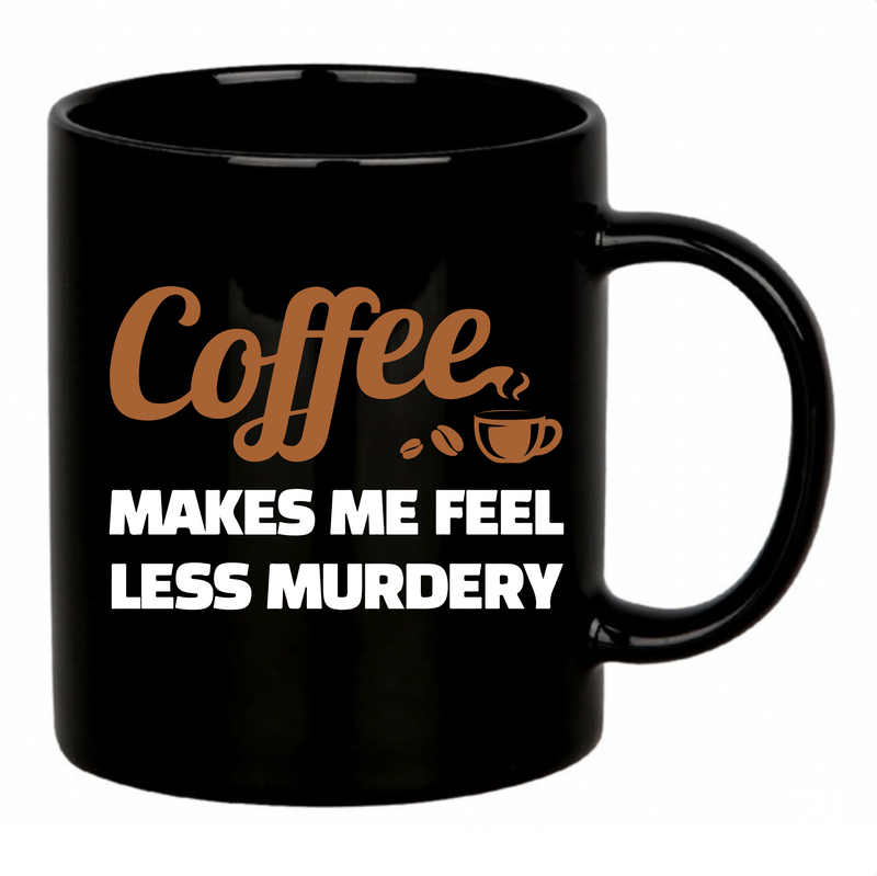 Coffee Makes Me Feel Less Murdery Ceramic Mug 11 oz Black