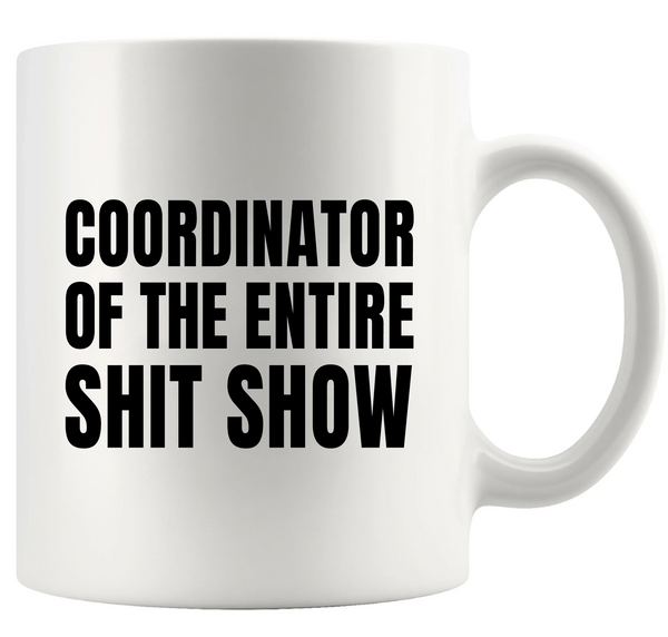 Coordinator Of The Entire Shit Show Ceramic Mug 11 oz White