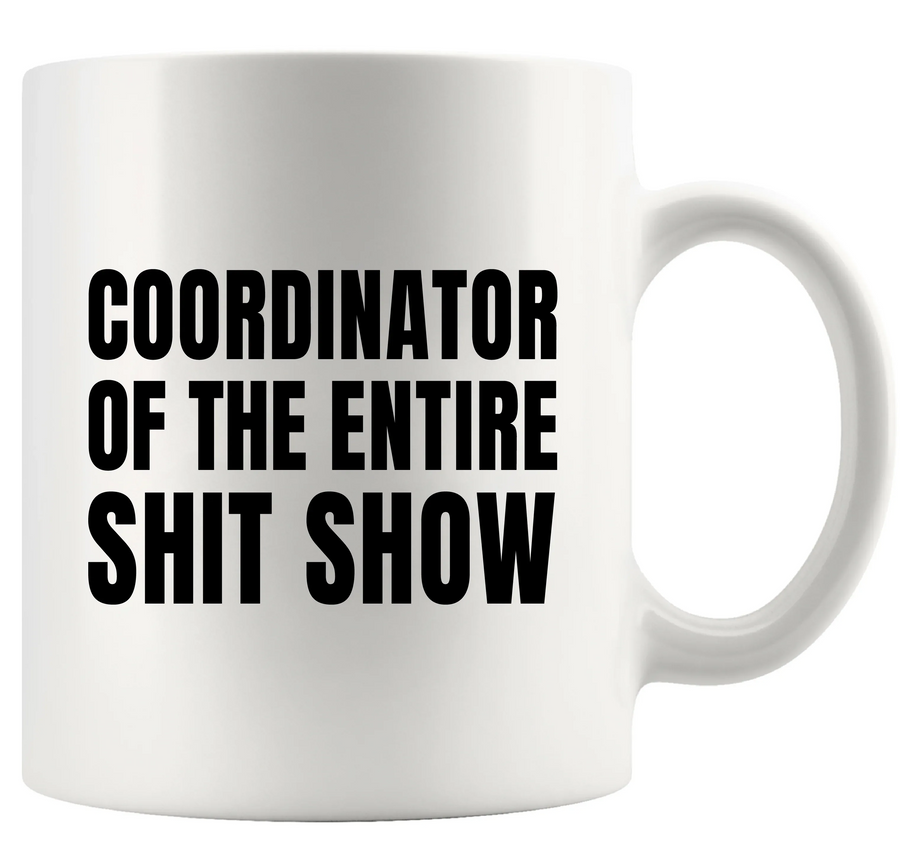 Coordinator Of The Entire Shit Show Ceramic Mug 11 oz White