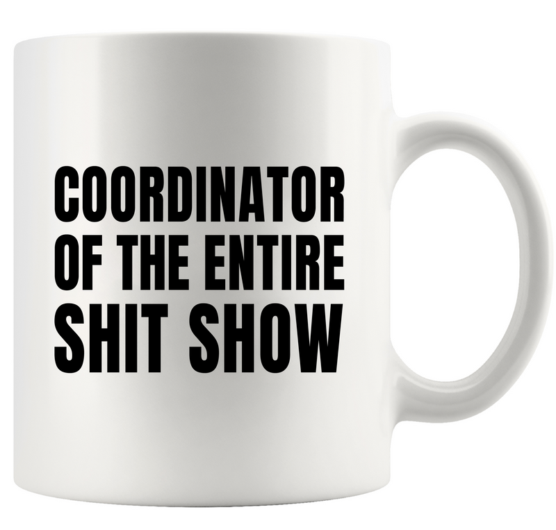 Coordinator Of The Entire Shit Show Ceramic Mug 11 oz White