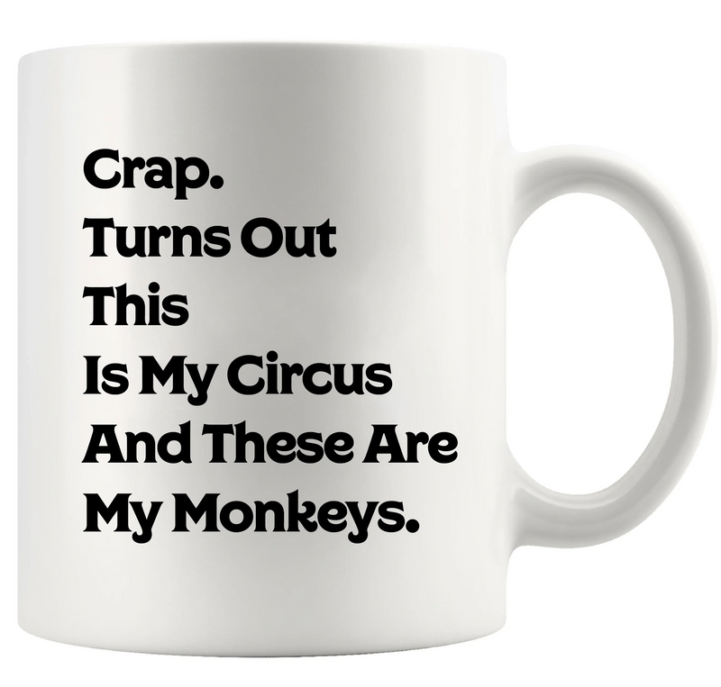 Crap Turns Out This Is My Circus And These Are My Monkeys Ceramic Mug 11 oz Whiteys - Panvola