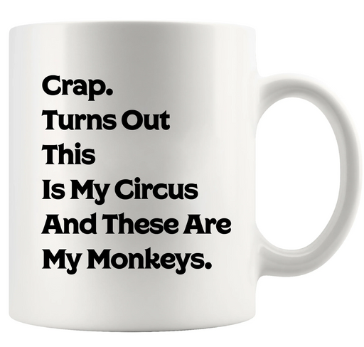 Crap Turns Out This Is My Circus And These Are My Monkeys Ceramic Mug 11 oz Whiteys - Panvola