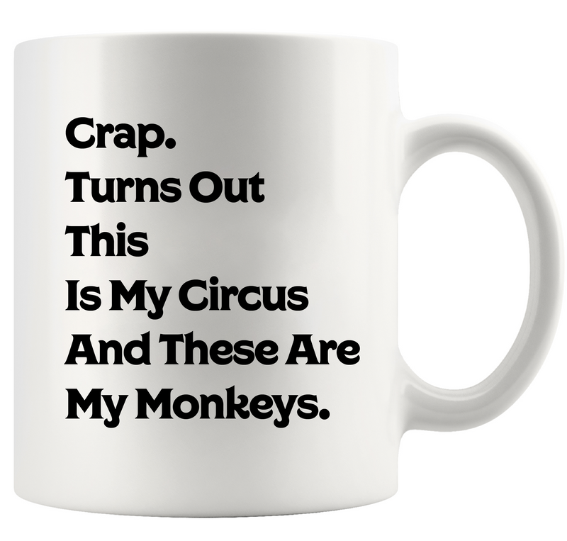 Crap Turns Out This Is My Circus And These Are My Monkeys Ceramic Mug 11 oz Whiteys