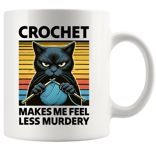 Crochet Makes Me Feel Less Murdery  Ceramic Mug 11 oz White.