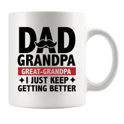 Dad Grandpa Great Grandpa I Just Keep Getting Better Ceramic Mug 11oz White.