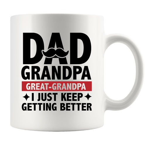 Dad Grandpa Great Grandpa I Just Keep Getting Better Ceramic Mug 11oz White.