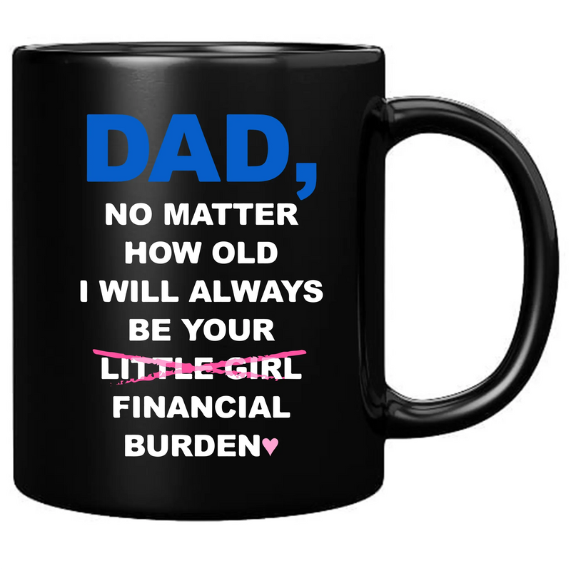 Dad No Matter How Old I Will Always Be Your Financial Burden Ceramic Mug 11 oz Black - Panvola