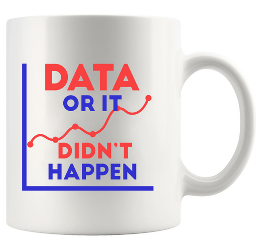 Data Or It Didn't Happen Ceramic Mug 11 oz White - Panvola