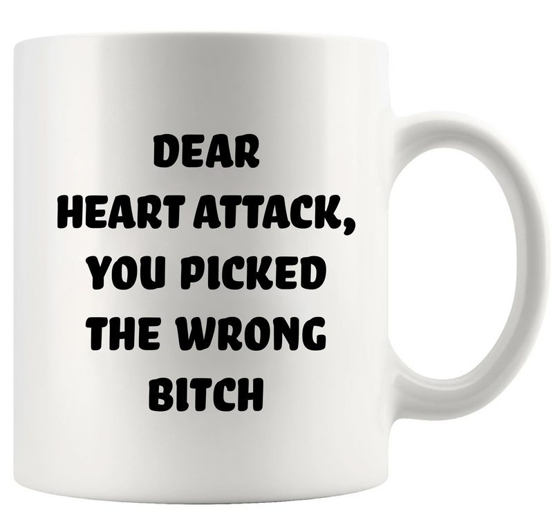 Dear Heart Attack You Picked The Wrong Bitch Ceramic Mug 11 oz White - Panvola