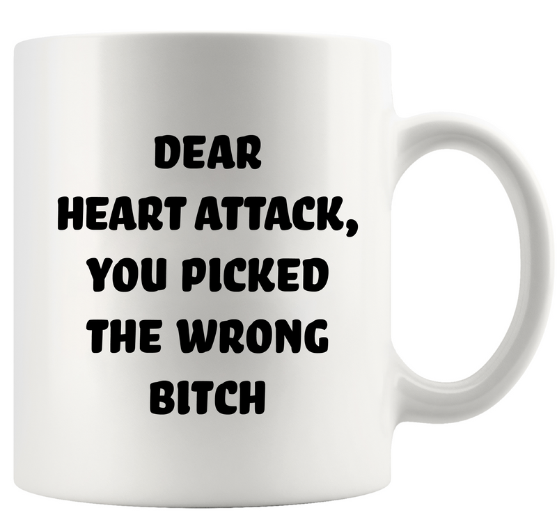 Dear Heart Attack You Picked The Wrong Bitch Ceramic Mug 11 oz White