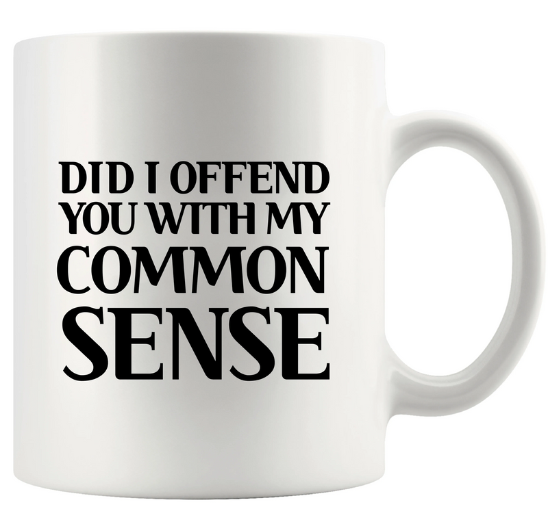 Did I Offend You With My Common Sense Ceramic Mug 11 oz White - Panvola