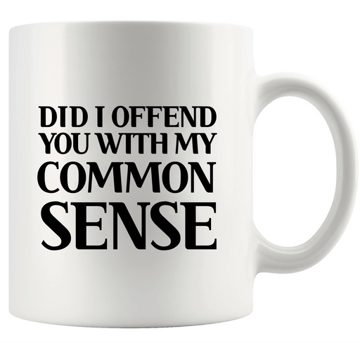 Did I Offend You With My Common Sense Ceramic Mug 11 oz White - Panvola