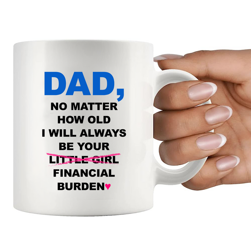 Dad No Matter How Old I Will Always Be Your Financial Burden Mug 11 oz