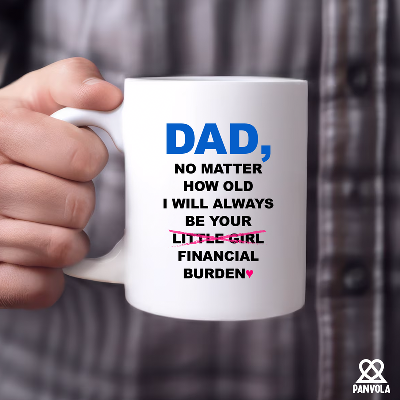 Dad No Matter How Old I Will Always Be Your Financial Burden Mug 11 oz