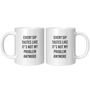 Every Sip Tastes Like It’s Not My Problem Anymore Ceramic Mug 11 oz White - Panvola